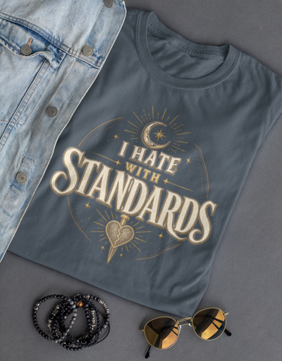 I Hate with Standards Shirt, Sarcastic Graphic Tee, Dark Feminine Celestial Gen X Humor Shirt