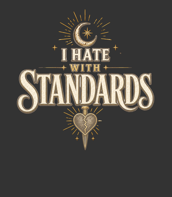 I Hate with Standards Shirt, Sarcastic Graphic Tee, Dark Feminine Celestial Gen X Humor Shirt